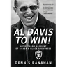 Al Davis to Win!: A Firsthand Account Of Silver & Black Greatness