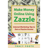 Make Money Online Using Zazzle: Internet Marketing Tips to Earn a Passive Income