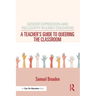 Gender Expression and Inclusivity in Early Childhood: A Teacher's Guide to Queering the Classroom