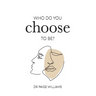Who do you choose to be?