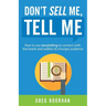 Don't Sell Me, Tell Me: How to use storytelling to connect with the hearts and wallets of a hungry audience