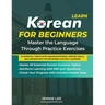 Learn Korean For Beginners Master the Language Through Practice Exercises: 30 Essential Topics with Grammar Reviews, Writing Drills, and Answer Keys f