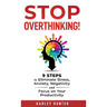 Stop Overthinking! 9 Steps to Eliminate Stress, Anxiety, Negativity and Focus your Productivity