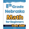 8th Grade Nebraska Math for Beginners: Standardized Testing and Home Schooling Study Guide