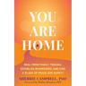 You Are Home: Heal from Family Trauma, Establish Boundaries, and Find a Place of Peace and Safety