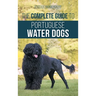 The Complete Guide to Portuguese Water Dogs: Choosing, Raising, Training, Socializing, Feeding, and Loving Your New PWD
