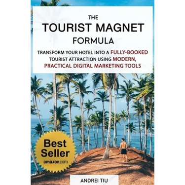 The Tourist Magnet Formula: Transform your Hotel or Resort into a fully-booked tourist attraction using modern, practical Digital Marketing tools