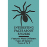 Interesting Facts About Spiders: Features Many Different Types Of Spiders From A To Z: Some Interesting Facts About Spiders