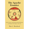 The Apache Frontier: Jacob Ugarte and Spanish-Indian Relations in Northern New Spain, 1769-1791 Volume 90