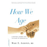 How We Age: A Doctor's Journey Into the Heart of Growing Old