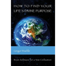 How To Find Your Life's Divine Purpose: Brain Software for a New Civilization