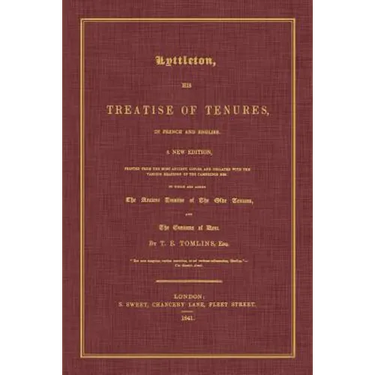 Lyttleton, His Treatise of Tenures, in French and English. a New Edition, Printed from the Most Ancient Copies, and Collated with the Various Readings