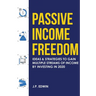 Passive Income Freedom: Ideas & Strategies to Gain Multiple Streams of Income by Investing in 2020