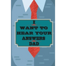 I Want to Hear Your Answers Dad: Gift for your Dad and To Share His Life, His Love & Most Precious Moments; This book is the best gift for your father