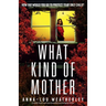 What Kind of Mother: A totally twisty and unputdownable psychological thriller