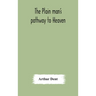 The Plain Man'S Pathway To Heaven, Wherein Every Man May Clearly See Whether He Shall Be Saved Or Damned, With A Table Of All The Principal Matters, A