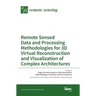 Remote Sensed Data and Processing Methodologies for 3D Virtual Reconstruction and Visualization of Complex Architectures