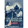 The Faith of Our Fathers: A Plain Exposition and Vindication of the Church Founded by Our Lord Jesus Christ