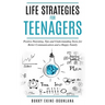 Life Strategies for Teenagers: Positive Parenting Tips and Understanding Teens for Better Communication and Happy Family