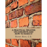 A Practical Treatise on Concrete and How To Make It: With Observations on the Uses of Cements, Limes and Mortars