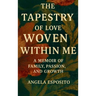 The Tapestry of Love Woven Within Me A Memoir of Family, Passion, and Growth