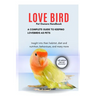 LOVE BIRD Pet Owners Handbook: A Complete Guide to Keeping Lovebirds as Pets