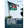 The Root Causes of Sudan's Civil Wars: Old Wars and New Wars [Expanded 3rd Edition]