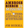 Ambrose Bierce Is Missing: And Other Historical Mysteries