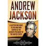 Andrew Jackson: A Captivating Guide to the Man Who Served as the Seventh President of the United States