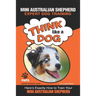MINI AUSTRALIAN SHEPHERD Expert Dog Training: "Think Like a Dog" Here's Exactly How to Train Your Mini Australian Shepherd