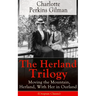 The Herland Trilogy: Moving the Mountain, Herland, with Her in Ourland (Utopian Classic): From the Famous American Novelist, Feminist, Social Reformer