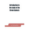 Introduction to the study of the Greek dialects; grammar, selected inscriptions, glossary