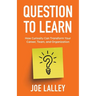 Question to Learn: How Curiosity Can Transform Your Career, Team, and Organization