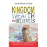 Kingdom Wealth for Believers: A New Approach at Getting It Right with Money as a Child of God