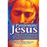 The Passionate Jesus: What We Can Learn from Jesus about Love, Fear, Grief, Joy and Living Authentically