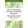Nature, Spirituality, and Early Childhood Education: Fostering Children's Awareness and Responsibility through Outdoor Learning