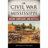 The Civil War in Mississippi: Major Campaigns and Battles