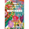 Fun Facts, Quotes and Jokes about Mothers: Intriguing, Amusing and Inspiring Family-Friendly Mother Theme Gift Book