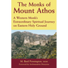 The Monks of Mount Athos: A Western Monks Extraordinary Spiritual Journey on Eastern Holy Ground