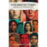 Extraordinary Stories: A collection of 17 real life stories that are shocking, heartwarming, inspiring, and everything in between.