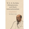 W. E. B. Du Bois, Ethiopianism, and Black Internationalism: A New Interpretation of the Global Color Line