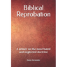 Biblical Reprobation: A primer on the most hated and neglected doctrine
