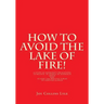 How to Avoid the Lake of Fire!: A Study of Mankind's Obligations to Believe in Yeshua Ha Mashiach (Jesus) and to Keep the Written Torah of Yehovah Elo