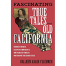 Fascinating True Tales from Old California: Crooked Con Men, Eccentric Immigrants, and Fearless Females Who Shaped the Golden State