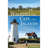 Walking the Cape and Islands: A Comprehensive Guide to the Walking and Hiking Trails of Cape Cod, Martha's Vineyard, and Nantucket