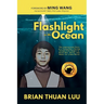 Flashlight in the Ocean: The Inspirational Story of a Young Boy's Daring Escape from Saigon to Brave War, Worry, and Water for a New World