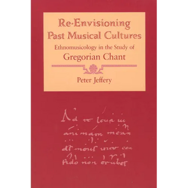 Re-Envisioning Past Musical Cultures: Ethnomusicology in the Study of Gregorian Chant