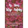 As You Slip Away: A Poetry Chapbook of Love, Loss, Grief & Healing, For Those of Us Still Here
