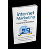 Internet Marketing for Complete Beginners: Discover How To Start An Online Business Even If You're A Complete Beginner