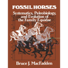 Fossil Horses: Systematics, Paleobiology, and Evolution of the Family Equidae